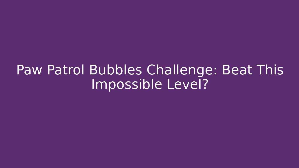 Paw Patrol Bubbles Challenge: Beat This Impossible Level?