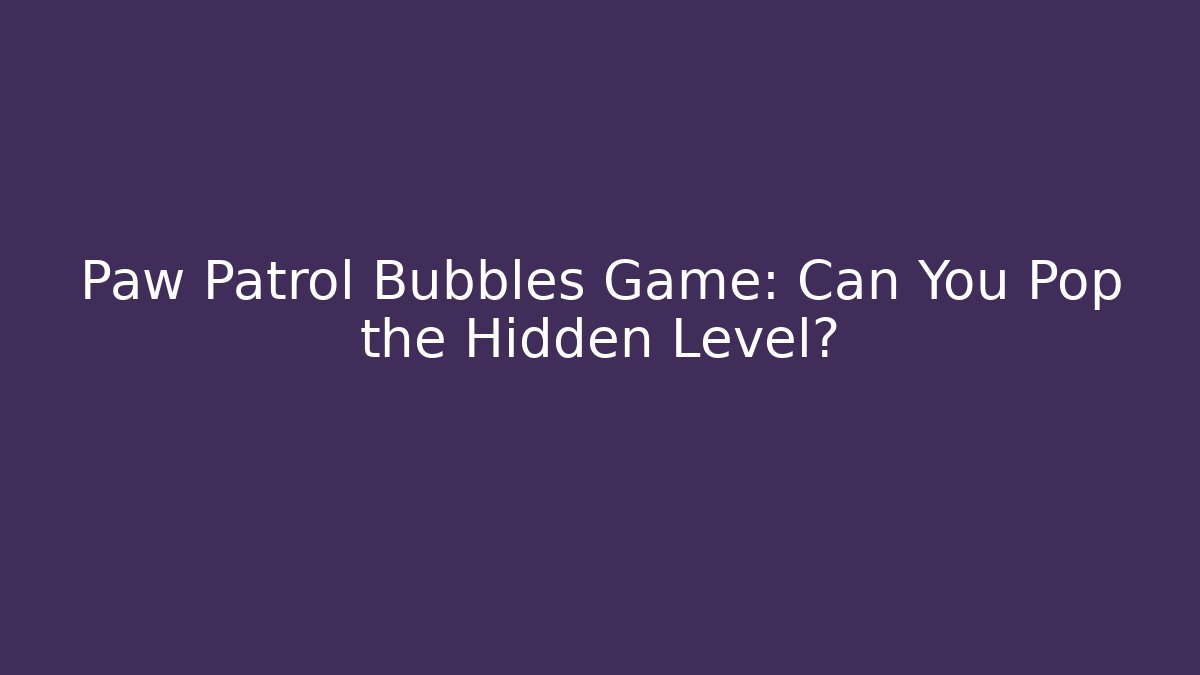 Paw Patrol Bubbles Game: Can You Pop the Hidden Level?