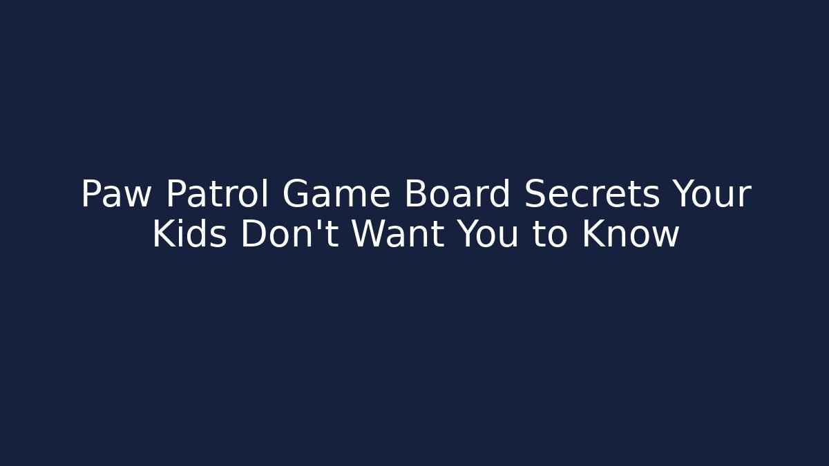 Paw Patrol Game Board Secrets Your Kids Don't Want You to Know