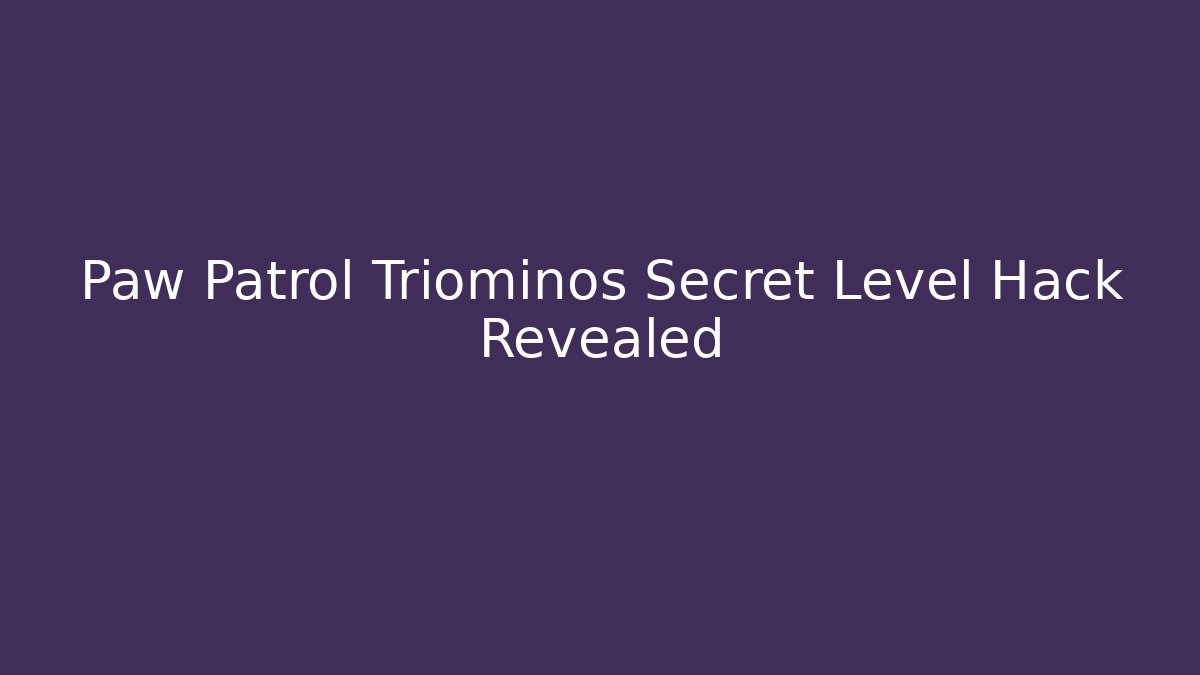 Paw Patrol Triominos Secret Level Hack Revealed