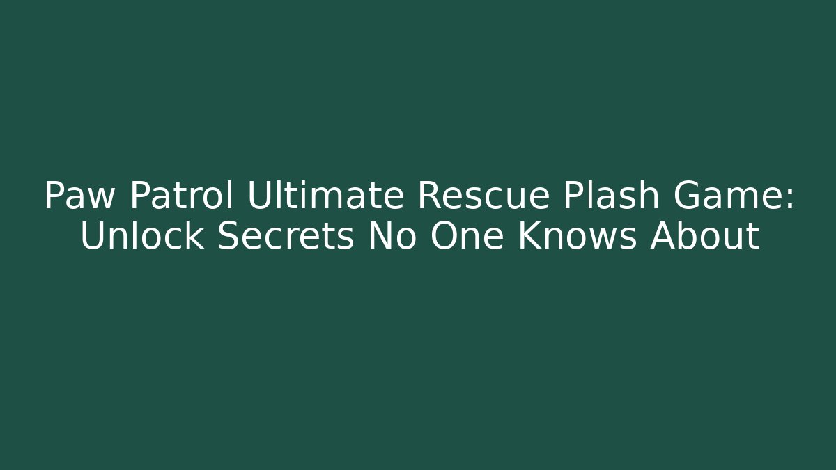 Paw Patrol Ultimate Rescue Plash Game: Unlock Secrets No One Knows About