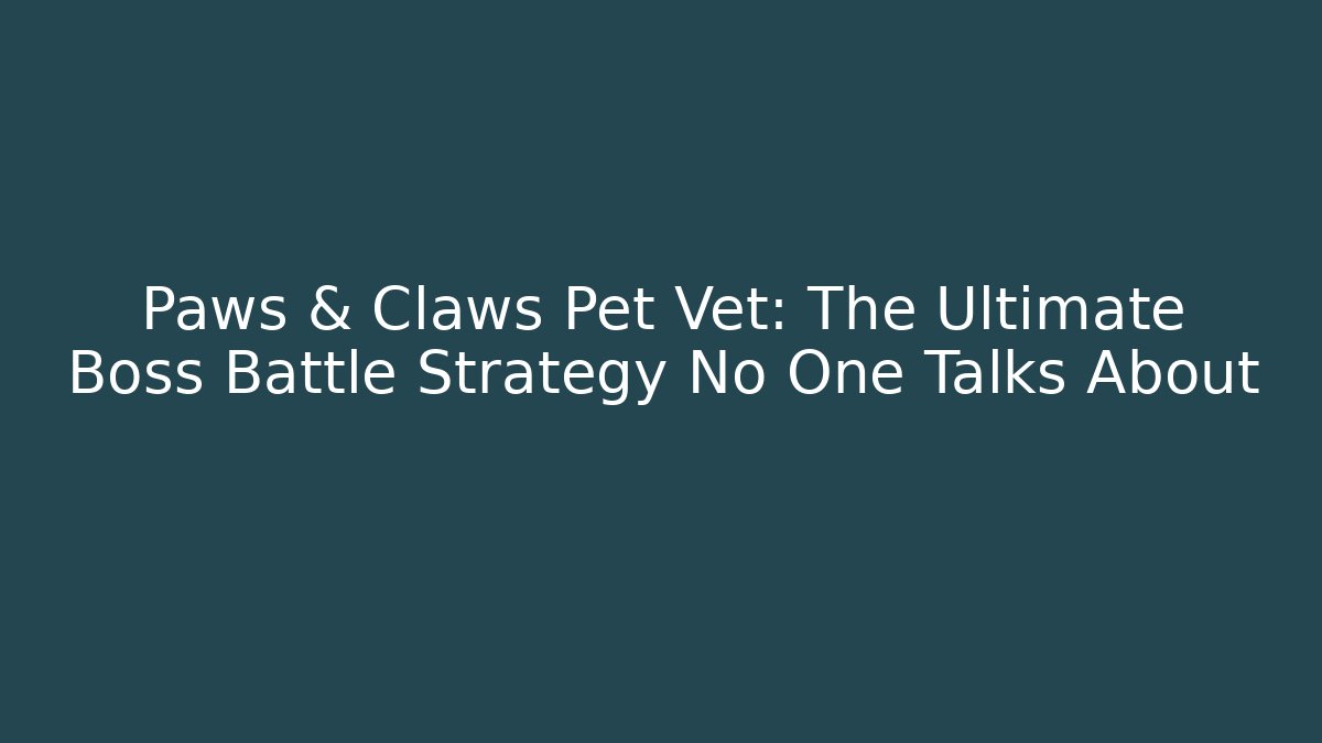 Paws & Claws Pet Vet: The Ultimate Boss Battle Strategy No One Talks About