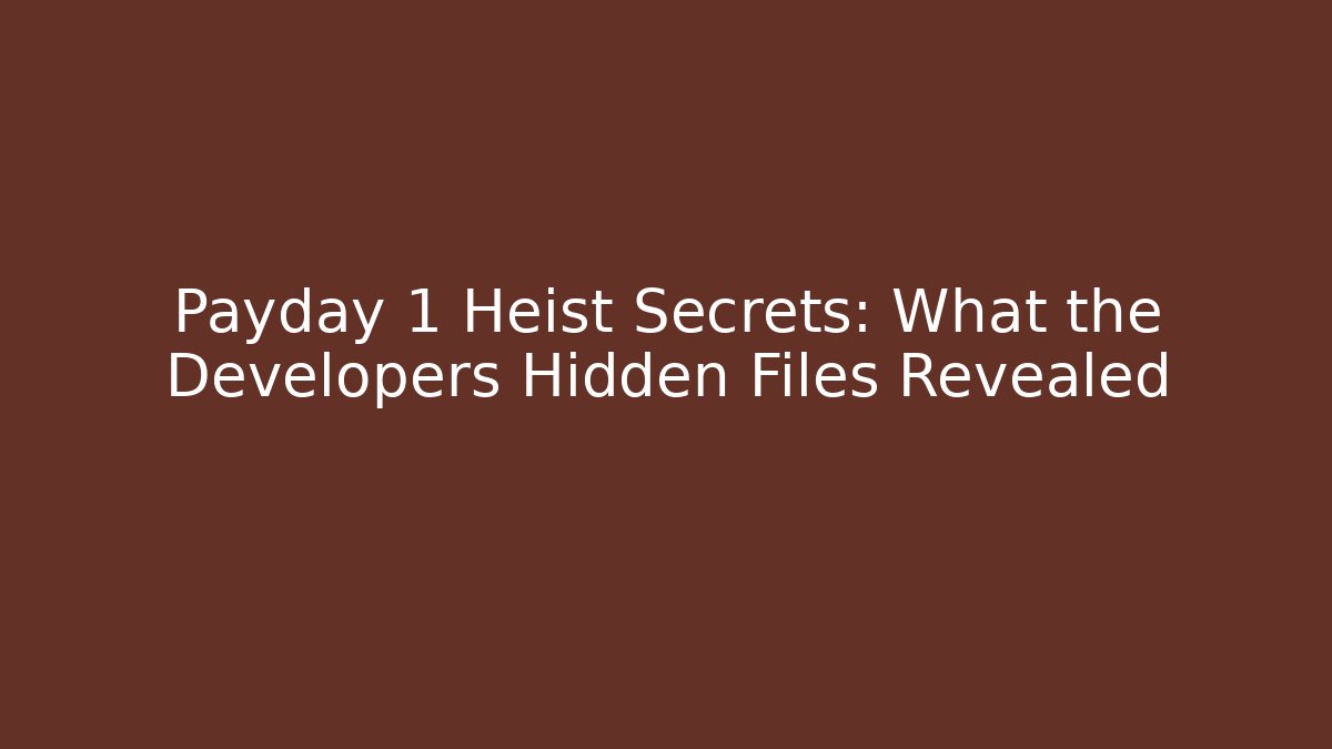 Payday 1 Heist Secrets: What the Developers Hidden Files Revealed