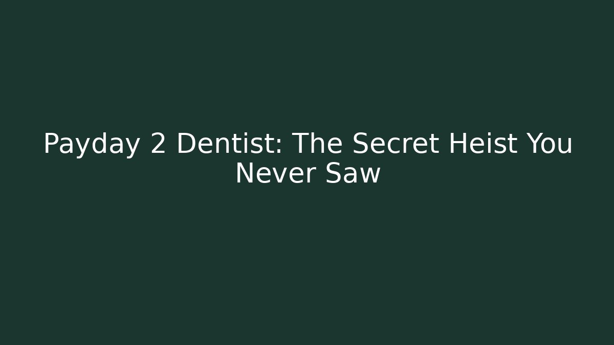 Payday 2 Dentist: The Secret Heist You Never Saw