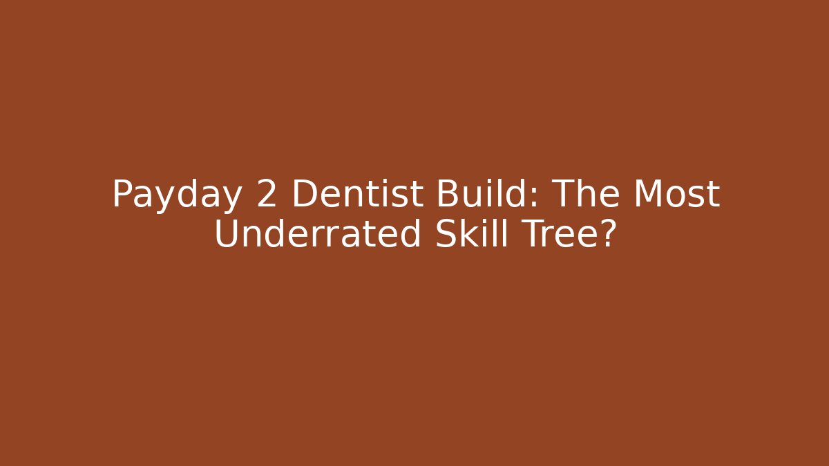 Payday 2 Dentist Build: The Most Underrated Skill Tree?