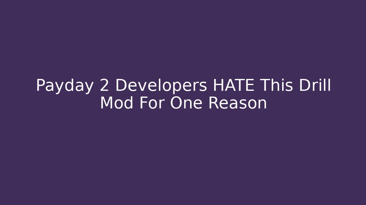 Payday 2 Developers HATE This Drill Mod For One Reason - Vintage E-Juice
