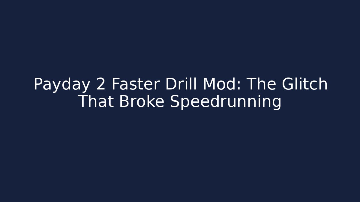 Payday 2 Faster Drill Mod: The Glitch That Broke Speedrunning