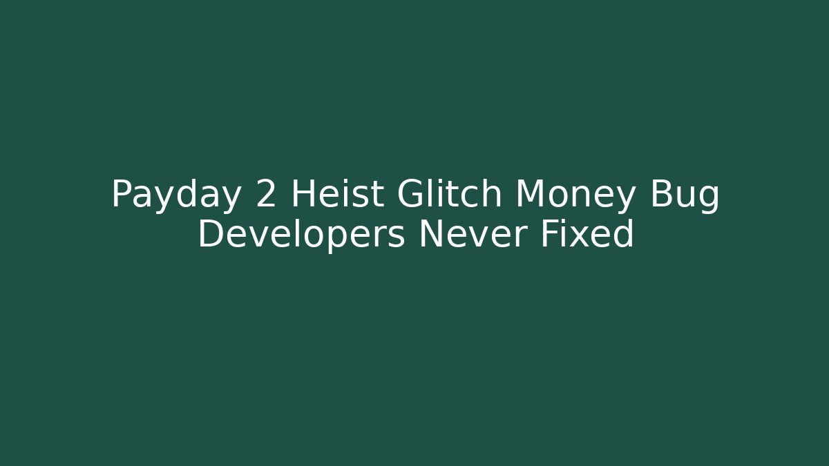 Payday 2 Heist Glitch Money Bug Developers Never Fixed