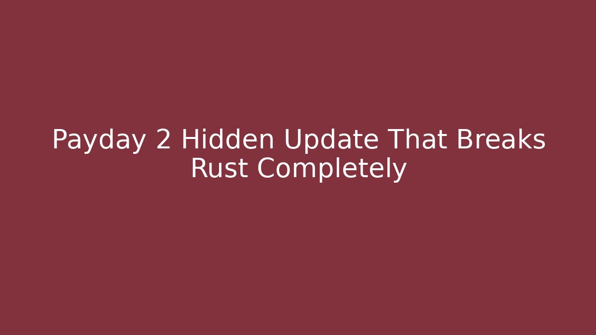 Payday 2 Hidden Update That Breaks Rust Completely