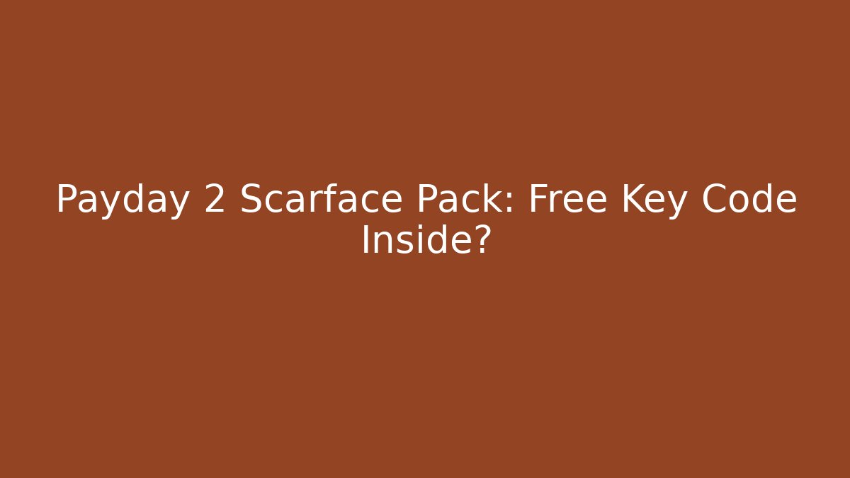 Payday 2 Scarface Pack: Free Key Code Inside?