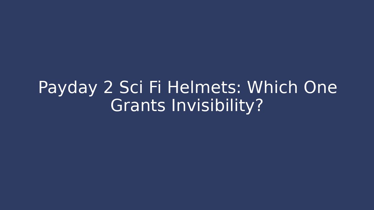 Payday 2 Sci Fi Helmets: Which One Grants Invisibility?