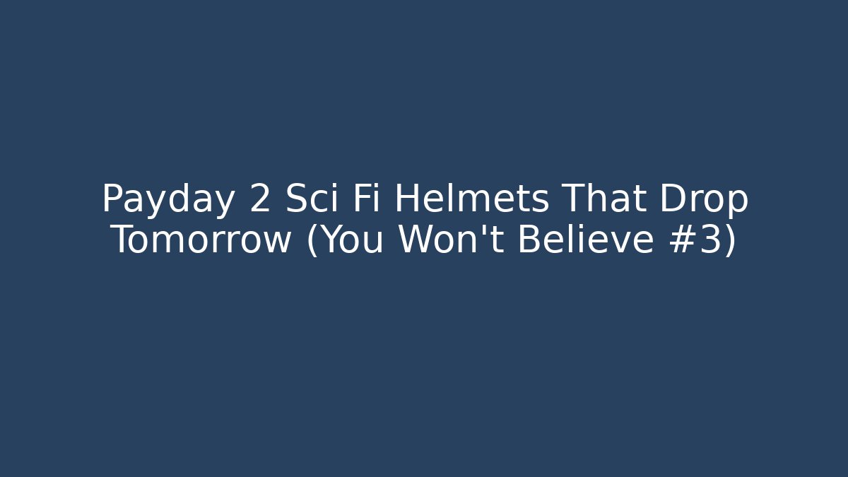 Payday 2 Sci Fi Helmets That Drop Tomorrow (You Won't Believe #3)