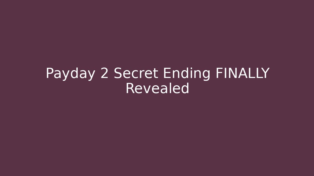 Payday 2 Secret Ending FINALLY Revealed