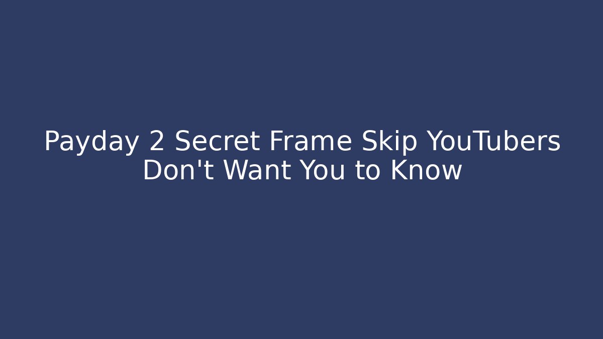 Payday 2 Secret Frame Skip YouTubers Don't Want You to Know