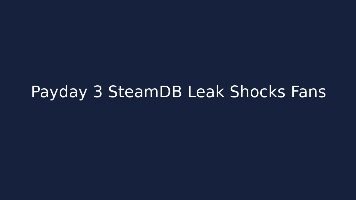 Payday 3 SteamDB Leak Shocks Fans