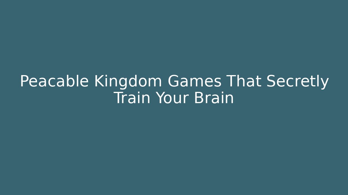 Peacable Kingdom Games That Secretly Train Your Brain