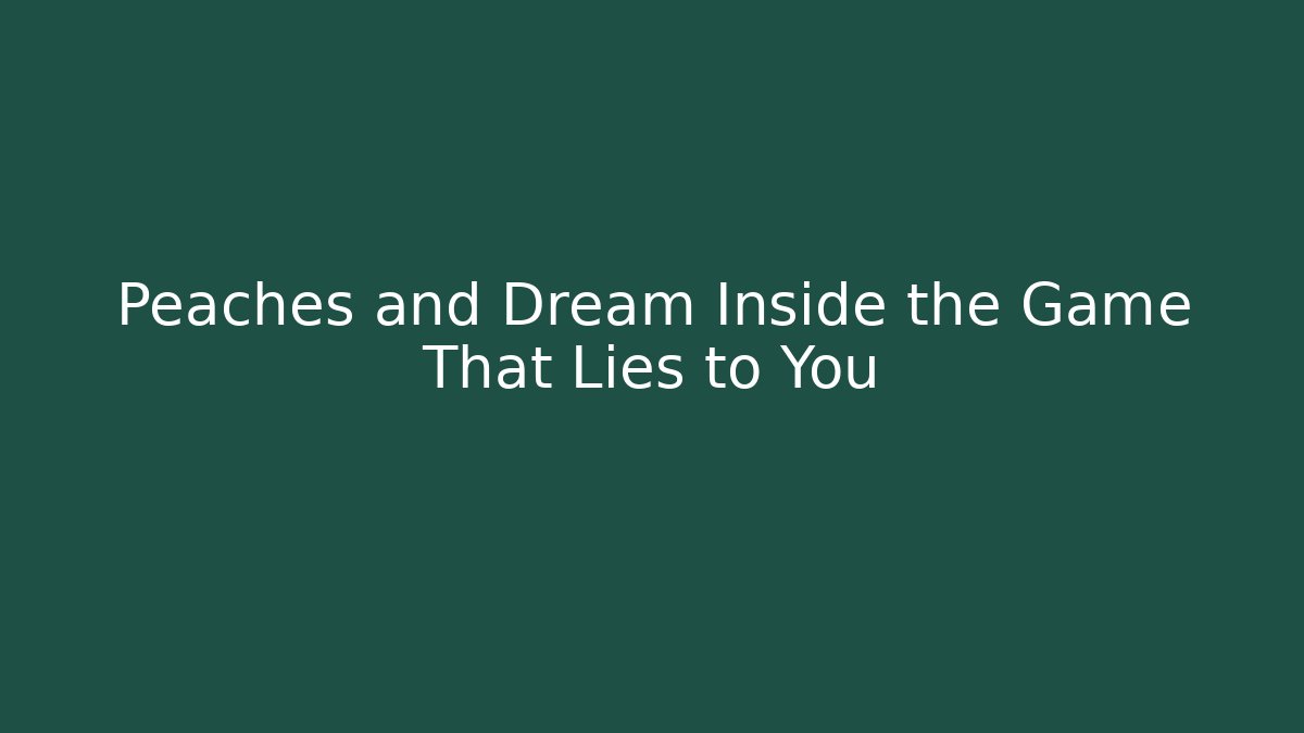 Peaches and Dream Inside the Game That Lies to You