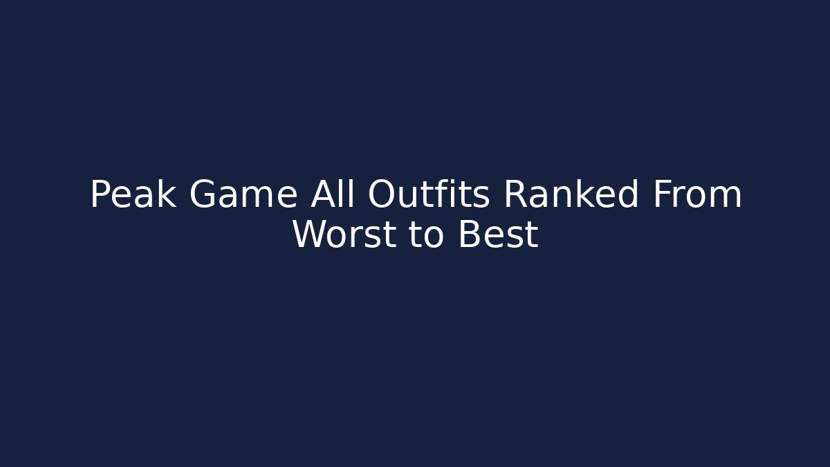Peak Game All Outfits Ranked From Worst to Best
