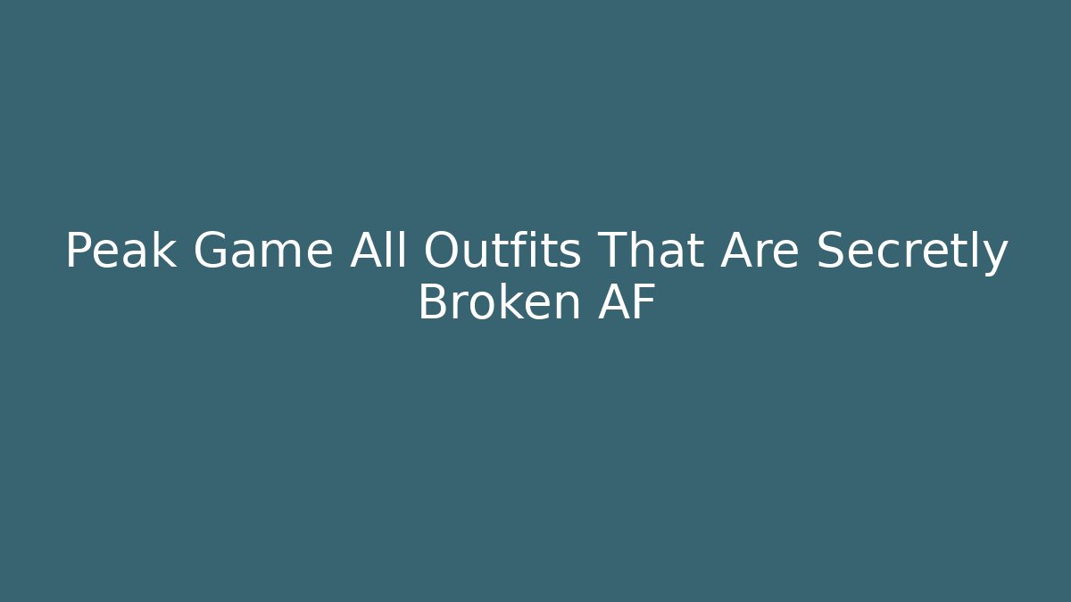 Peak Game All Outfits That Are Secretly Broken AF