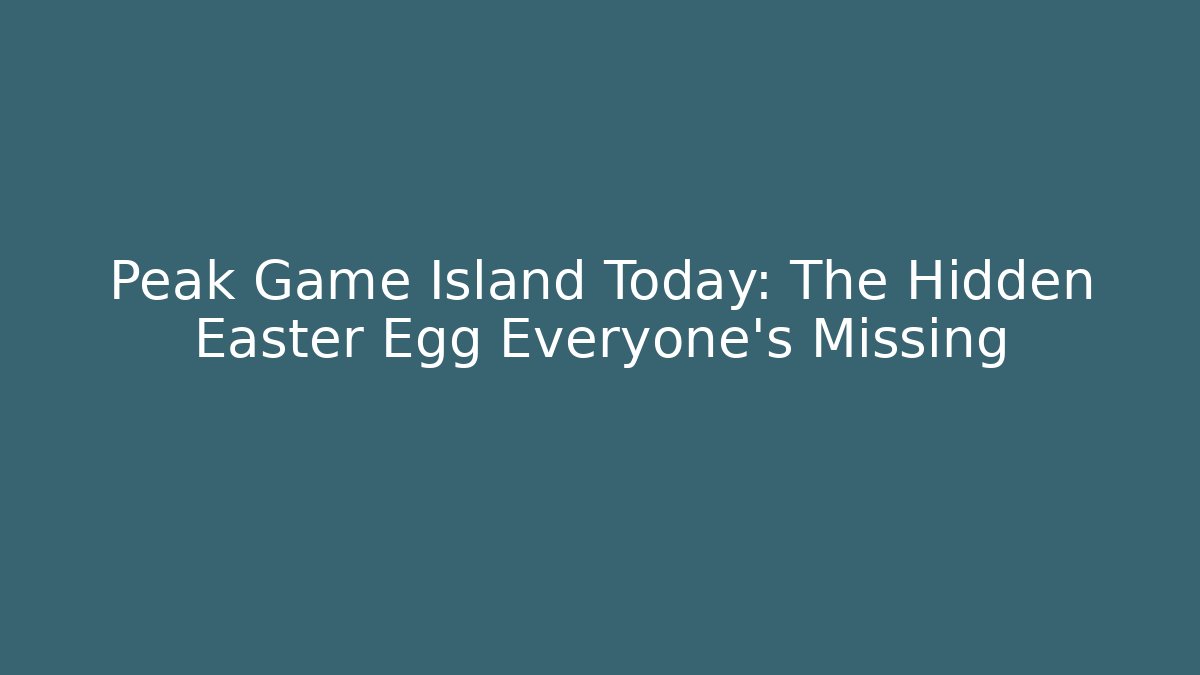 Peak Game Island Today: The Hidden Easter Egg Everyone's Missing