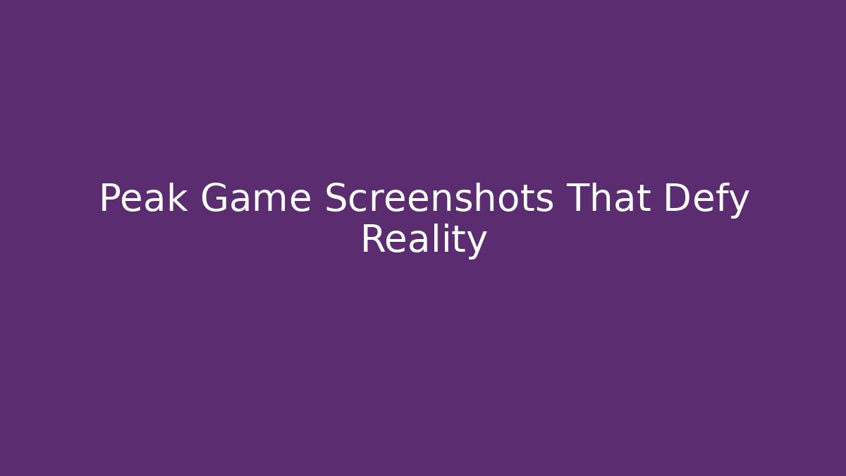 Peak Game Screenshots That Defy Reality
