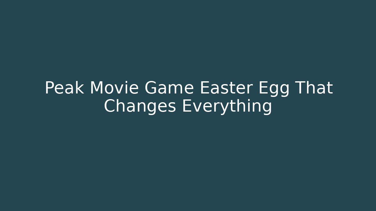 Peak Movie Game Easter Egg That Changes Everything
