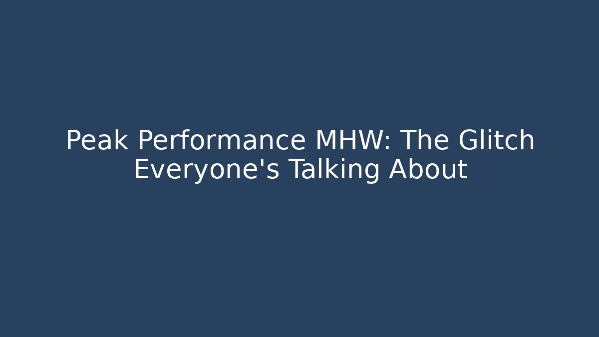 Peak Performance MHW: The Glitch Everyone's Talking About