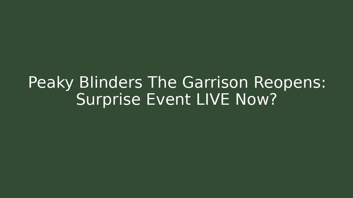 Peaky Blinders The Garrison Reopens: Surprise Event LIVE Now? - Vintage E-Juice