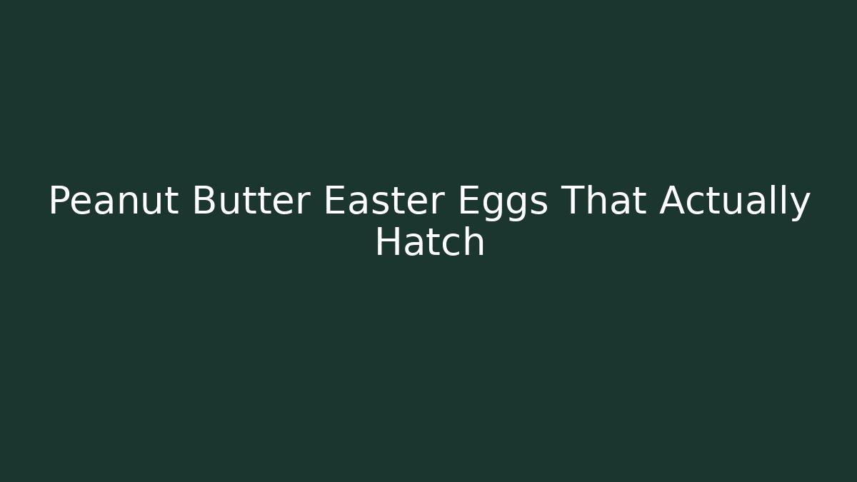 Peanut Butter Easter Eggs That Actually Hatch