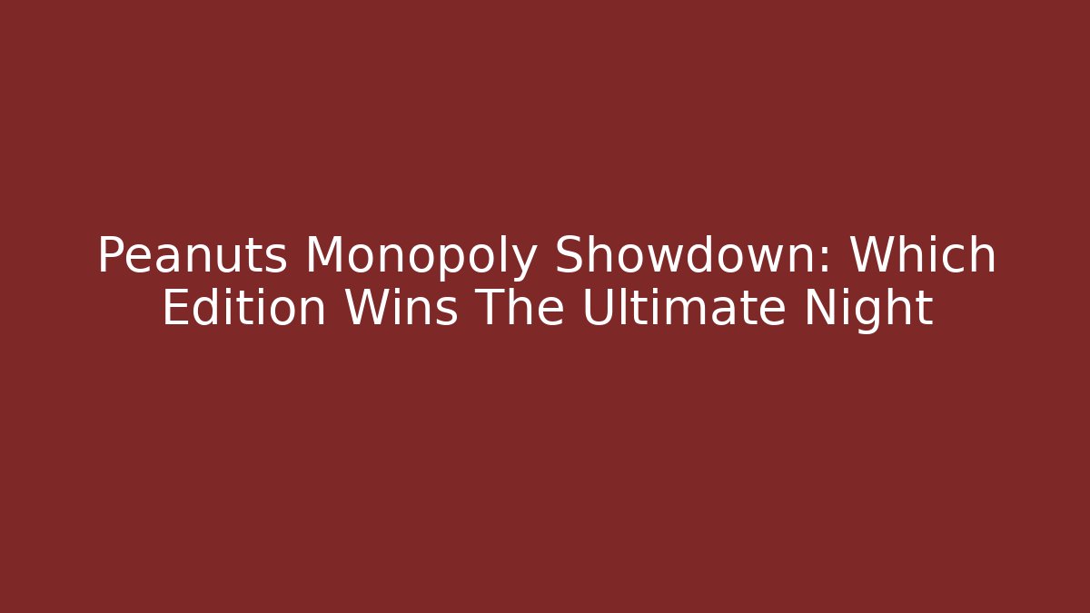 Peanuts Monopoly Showdown: Which Edition Wins The Ultimate Night