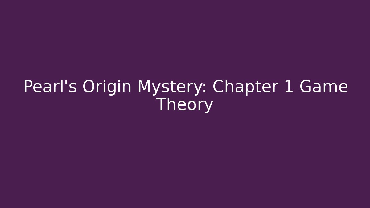 Pearl's Origin Mystery: Chapter 1 Game Theory