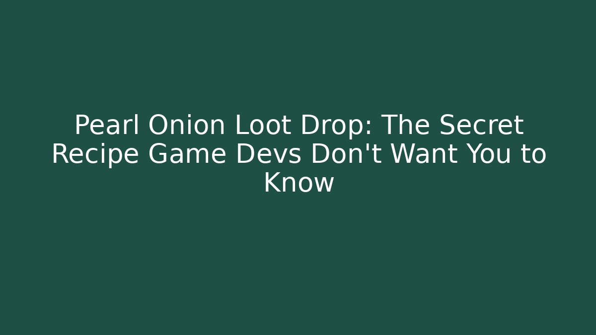 Pearl Onion Loot Drop: The Secret Recipe Game Devs Don’t Want You to Know