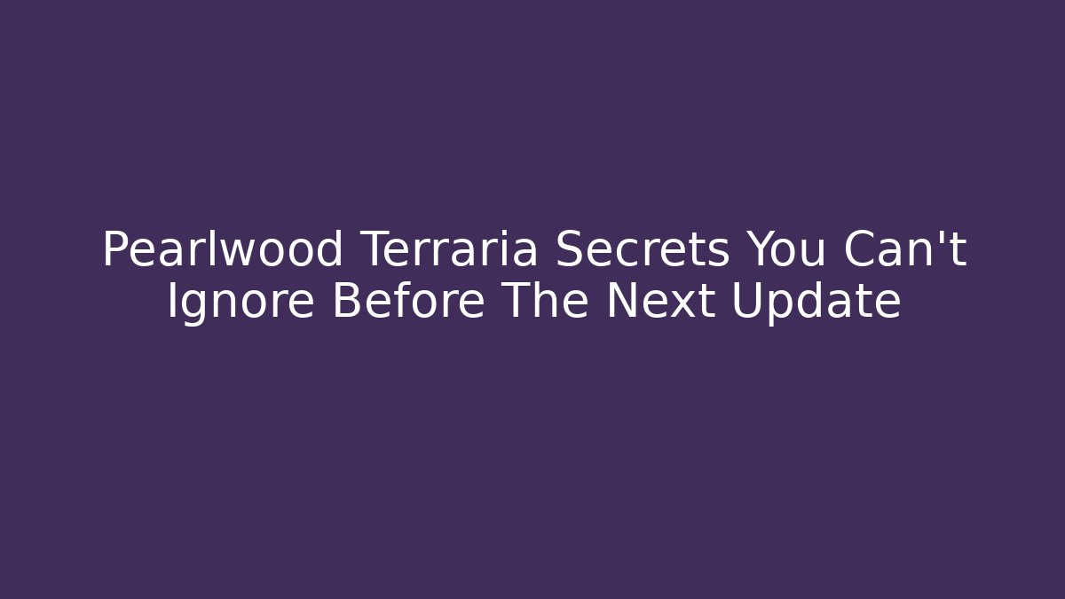Pearlwood Terraria Secrets You Can't Ignore Before The Next Update