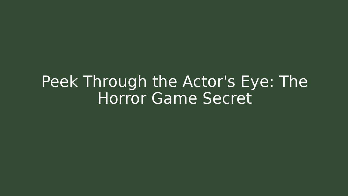 Peek Through the Actor's Eye: The Horror Game Secret
