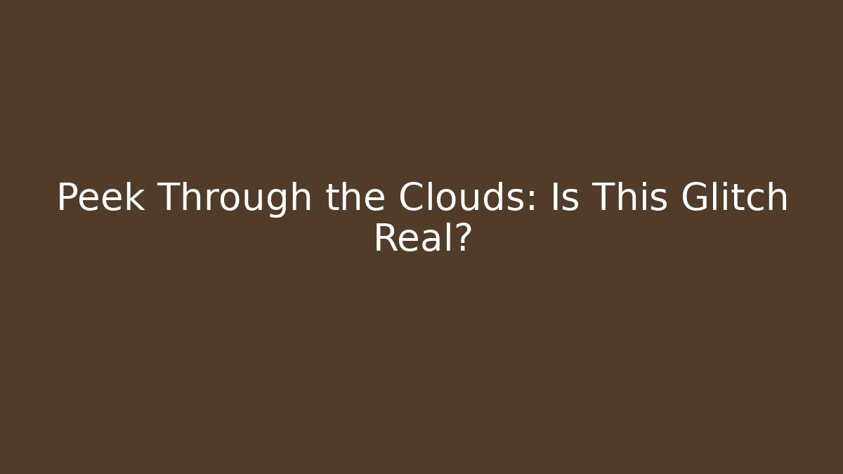 Peek Through the Clouds: Is This Glitch Real?