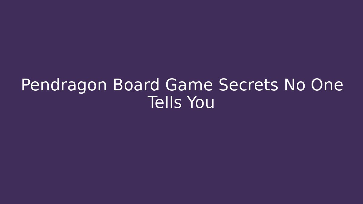 Pendragon Board Game Secrets No One Tells You