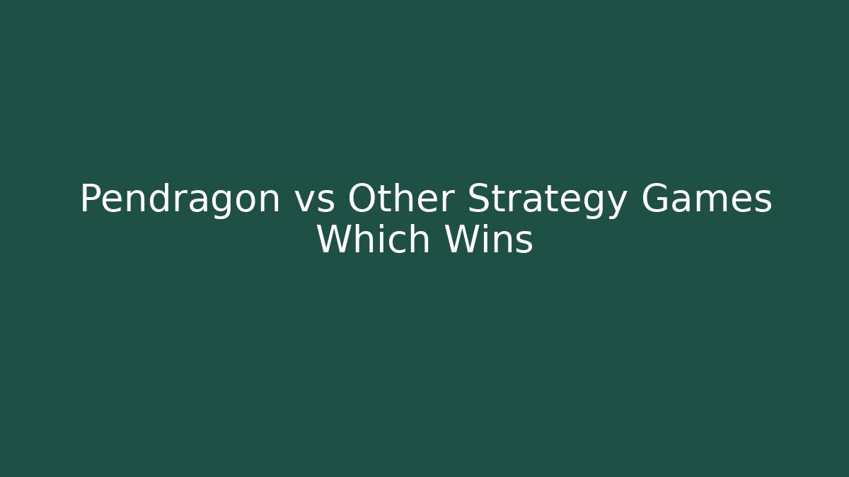 Pendragon vs Other Strategy Games Which Wins - Vintage E-Juice