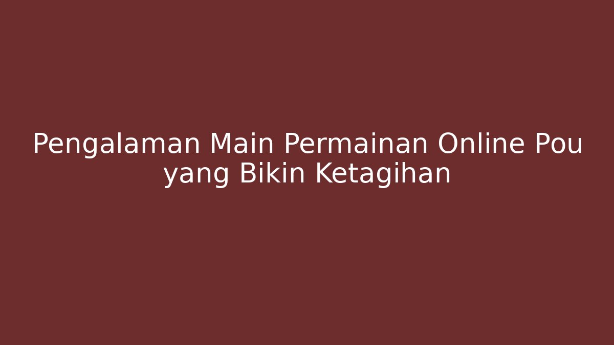 Pengalaman Main Permainan Online Pou yang Bikin Ketagihan