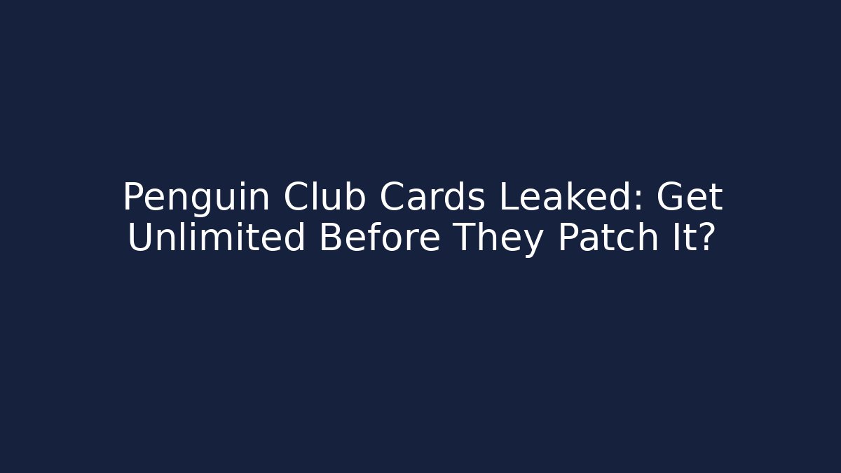 Penguin Club Cards Leaked: Get Unlimited Before They Patch It?