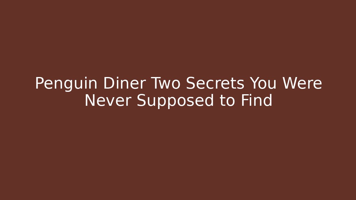 Penguin Diner Two Secrets You Were Never Supposed to Find