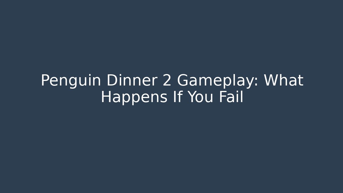 Penguin Dinner 2 Gameplay: What Happens If You Fail