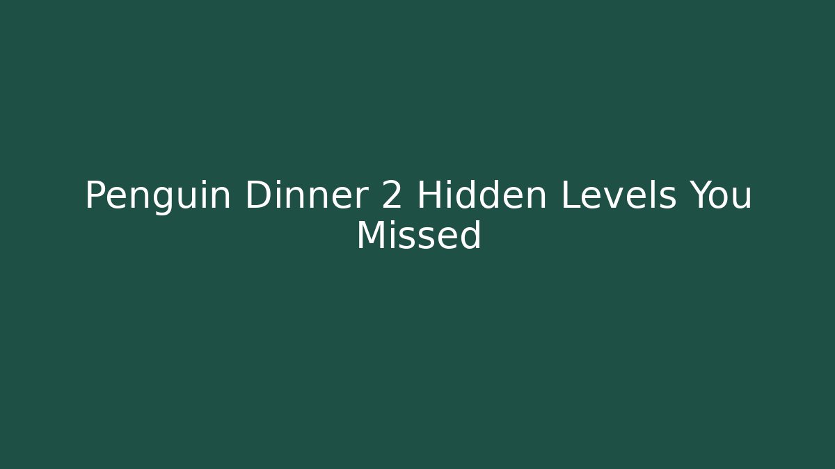 Penguin Dinner 2 Hidden Levels You Missed