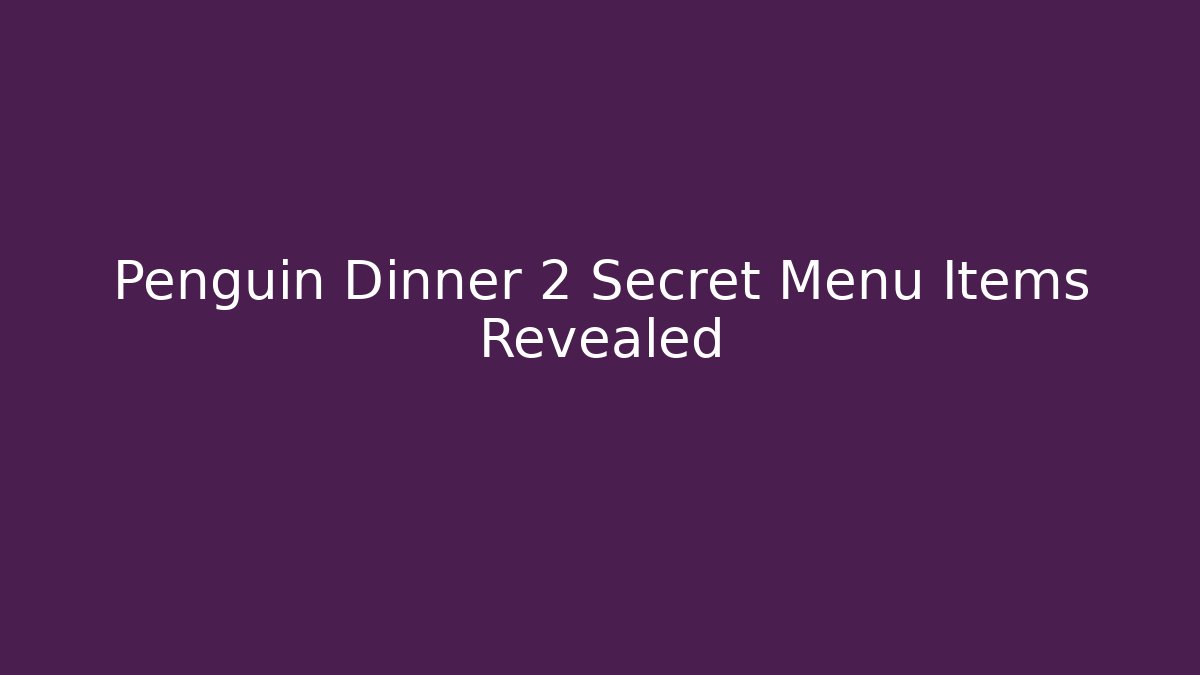 Penguin Dinner 2 Secret Menu Items Revealed