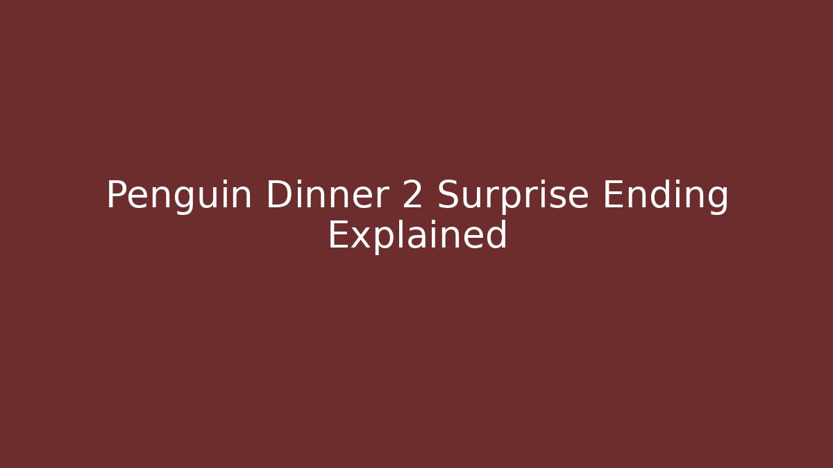 Penguin Dinner 2 Surprise Ending Explained - Vintage E-Juice