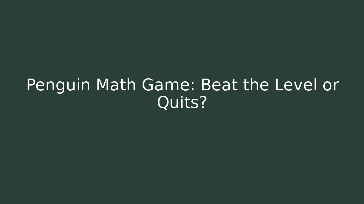Penguin Math Game: Beat the Level or Quits?