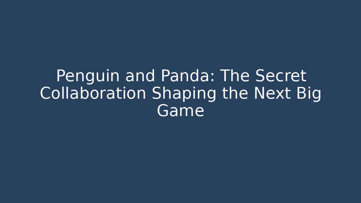 Penguin and Panda: The Secret Collaboration Shaping the Next Big Game