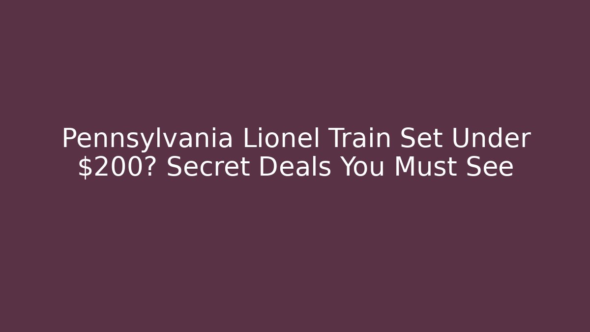 Pennsylvania Lionel Train Set Under $200? Secret Deals You Must See