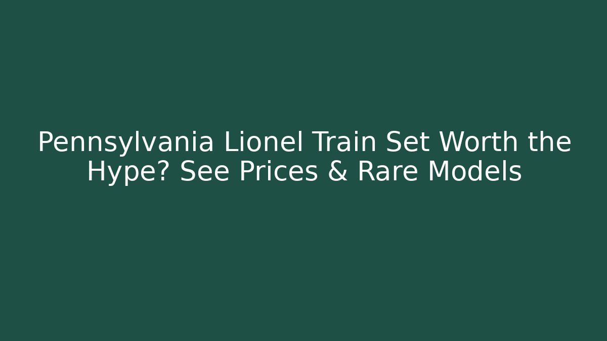 Pennsylvania Lionel Train Set Worth the Hype? See Prices & Rare Models