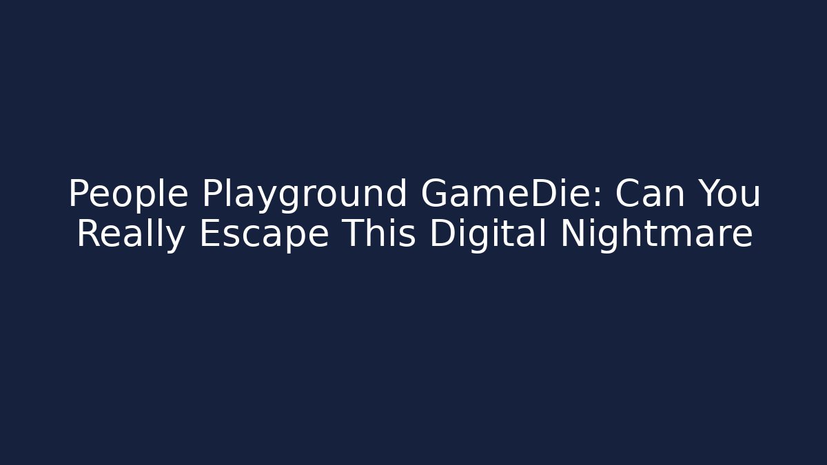 People Playground GameDie: Can You Really Escape This Digital Nightmare