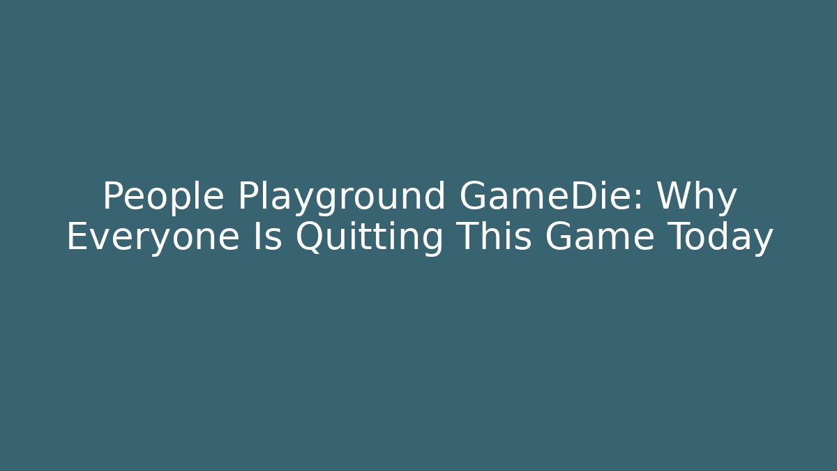 People Playground GameDie: Why Everyone Is Quitting This Game Today